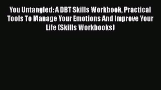 Ebook You Untangled: A DBT Skills Workbook Practical Tools To Manage Your Emotions And Improve