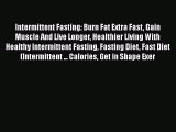 Ebook Intermittent Fasting: Burn Fat Extra Fast Gain Muscle And Live Longer Healthier Living