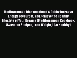 Ebook Mediterranean Diet: Cookbook & Guide: Increase Energy Feel Great and Achieve the Healthy