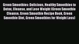 Ebook Green Smoothies: Delicious Healthy Smoothies to Detox Cleanse and Lose Weight (Green