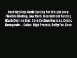 Ebook Carb Cycling: Carb Cycling For Weight Loss: Flexible Dieting Low Carb Intermittent Fasting