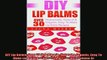 Free PDF Downlaod  DIY Lip Balms Over 30 Homemade Natural  Organic Easy To Make Lip Balm Recipes The DIY  DOWNLOAD ONLINE