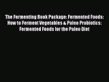 Ebook The Fermenting Book Package: Fermented Foods: How to Ferment Vegetables & Paleo Probiotics: