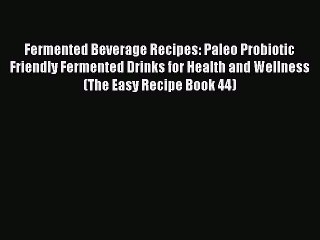 Book Fermented Beverage Recipes: Paleo Probiotic Friendly Fermented Drinks for Health and Wellness