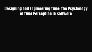 Download Designing and Engineering Time: The Psychology of Time Perception in Software Ebook