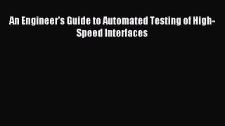 Download An Engineer's Guide to Automated Testing of High-Speed Interfaces PDF Online