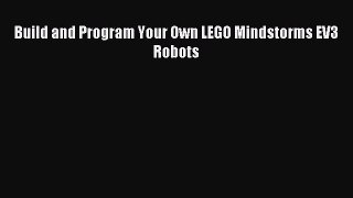 Read Build and Program Your Own LEGO Mindstorms EV3 Robots PDF Online