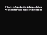 Book 6 Weeks to Superhealth: An Easy-to-Follow Programme for Total Health Transformation Read