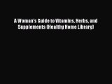 Book A Woman's Guide to Vitamins Herbs and Supplements (Healthy Home Library) Read Full Ebook