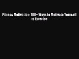 [Download PDF] Fitness Motivation: 100  Ways to Motivate Yourself to Exercise Read Online