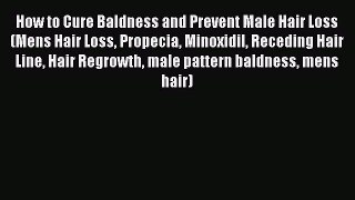 [Download PDF] How to Cure Baldness and Prevent Male Hair Loss (Mens Hair Loss Propecia Minoxidil