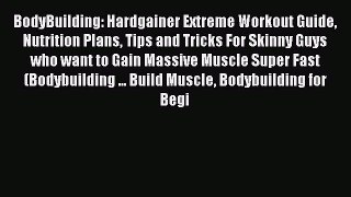 [Download PDF] BodyBuilding: Hardgainer Extreme Workout Guide Nutrition Plans Tips and Tricks