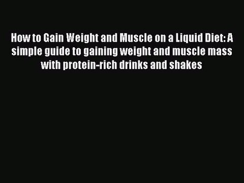 [Download PDF] How to Gain Weight and Muscle on a Liquid Diet: A simple guide to gaining weight