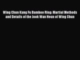 [Download PDF] Wing Chun Kung Fu Bamboo Ring: Martial Methods and Details of the Jook Wan Heun