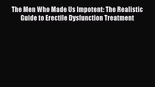 [Download PDF] The Men Who Made Us Impotent: The Realistic Guide to Erectile Dysfunction Treatment