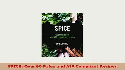 PDF  SPICE Over 90 Paleo and AIP Compliant Recipes PDF Full Ebook