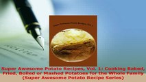PDF  Super Awesome Potato Recipes Vol 1 Cooking Baked Fried Boiled or Mashed Potatoes for the Download Full Ebook