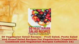Download  50 Vegetarian Salad Recipes  Fruit Salad Pasta Salad and Green Salad Recipes For Read Full Ebook