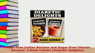 PDF  SugarFree Indian Recipes and SugarFree Vitamix Recipes 2 Book Combo Diabetic Delights Download Online