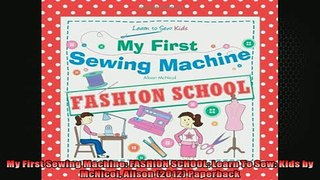 READ book  My First Sewing Machine FASHION SCHOOL Learn To Sew Kids by McNicol Alison 2012 READ ONLINE