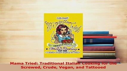 PDF  Mama Tried Traditional Italian Cooking for the Screwed Crude Vegan and Tattooed Read Online