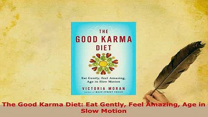 Download  The Good Karma Diet Eat Gently Feel Amazing Age in Slow Motion Read Online