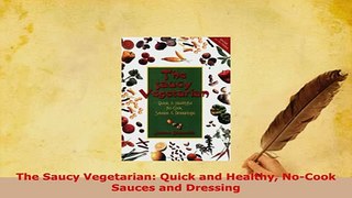 Download  The Saucy Vegetarian Quick and Healthy NoCook Sauces and Dressing Download Online