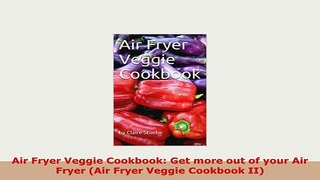PDF  Air Fryer Veggie Cookbook Get more out of your Air Fryer Air Fryer Veggie Cookbook II Download Online