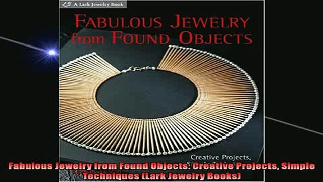 Free PDF Downlaod Fabulous Jewelry from Found Objects Creative Projects Simple Techniques Lark Jewelry DOWNLOAD ONLINE