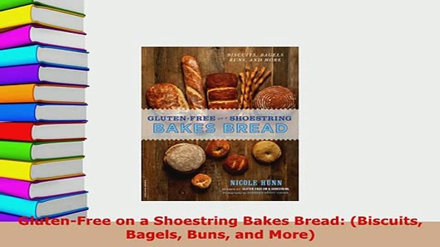 Download GlutenFree on a Shoestring Bakes Bread Biscuits Bagels Buns and More Read Full Ebook