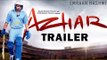 Azhar Official Trailer | Emraan Hashmi, Nargis Fakhri, Prachi Desai, Lara Dutta, Gautam Gulati