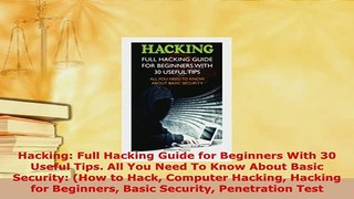 Download  Hacking Full Hacking Guide for Beginners With 30 Useful Tips All You Need To Know About  Read Online
