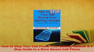 Download  How to Stop Your Cell Phone from Getting Hacked A 4 Step Guide to a More Secure Cell  EBook