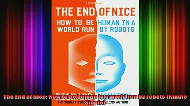 READ Ebooks FREE The End of Nice How to be human in a world run by robots Kindle Single Full EBook
