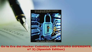 PDF  En la Era del Hacker Cuántico UN FUTURO DIFERENTE nº 3 Spanish Edition  EBook