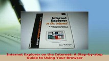 Download  Internet Explorer on the Internet A Stepbystep Guide to Using Your Browser Free Books