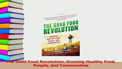 Read  The Good Food Revolution Growing Healthy Food People and Communities Ebook Free