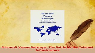 Download  Microsoft Versus Netscape The Battle for the Internet Infrastructure  EBook