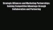 Read Strategic Alliances and Marketing Partnerships: Gaining Competitive Advantage through