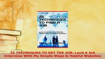 Download  25 TECHNIQUES TO GET THE JOB Land A Job Interview With My Simple Steps  Helpful Websites  EBook