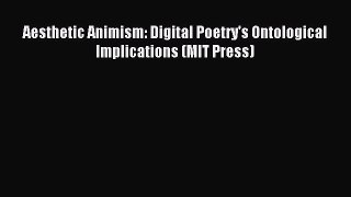 Read Aesthetic Animism: Digital Poetry's Ontological Implications (MIT Press) Ebook Online