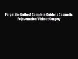 Download Forget the Knife: A Complete Guide to Cosmetic Rejuvenation Without Surgery Ebook