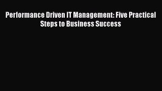 [PDF] Performance Driven IT Management: Five Practical Steps to Business Success [Download]