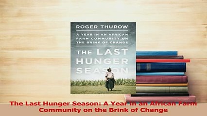 PDF  The Last Hunger Season A Year in an African Farm Community on the Brink of Change Read Full Ebook