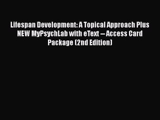 [Read book] Lifespan Development: A Topical Approach Plus NEW MyPsychLab with eText -- Access