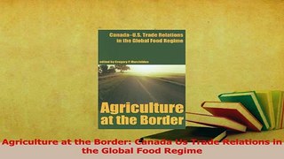 Read  Agriculture at the Border Canada Us Trade Relations in the Global Food Regime Ebook Online