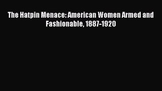 Read The Hatpin Menace: American Women Armed and Fashionable 1887-1920 Ebook Free