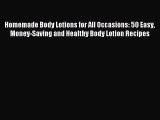Read Homemade Body Lotions for All Occasions: 50 Easy Money-Saving and Healthy Body Lotion