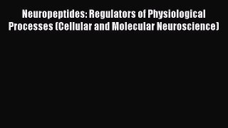 Read Neuropeptides: Regulators of Physiological Processes (Cellular and Molecular Neuroscience)