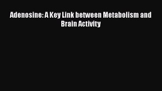 Read Adenosine: A Key Link between Metabolism and Brain Activity PDF Online